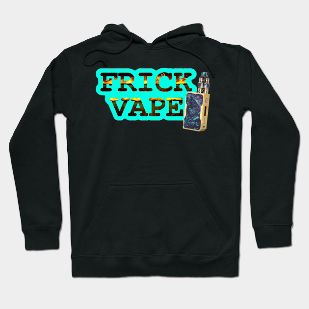 Frick Vape Flame Fire Frick Vape Flame Fire Hoodie TeePublic